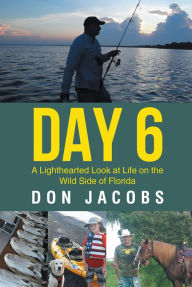 Title: Day 6: A Lighthearted Look at Life on the Wild Side of Florida, Author: Don Jacobs