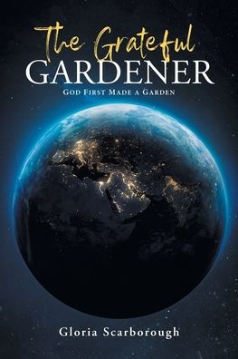 The Grateful Gardener: God First Made a Garden