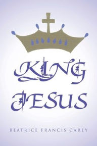 Title: King Jesus, Author: Beatrice Francis Carey