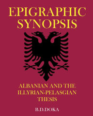 Title: Epigraphic Synopsis: Albanian and the Illyrian-Pelasgian Thesis, Author: B.D.Doka