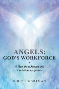 Title: Angels: God's Workforce: A View from Jewish and Christian Scriptures, Author: Judith Wortman
