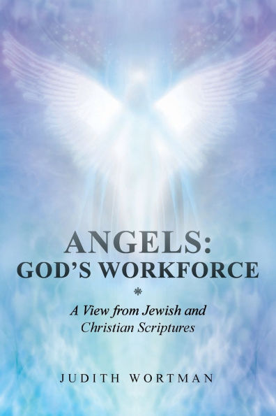 Angels: God's Workforce: A View from Jewish and Christian Scriptures