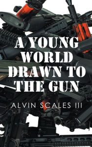 Title: A Young World Drawn to the Gun, Author: Alvin Scales