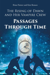 Title: The Rising of Dawn and Her Vampire Crew: Passages Through Time, Author: Brian Painter