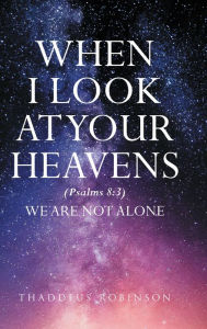 Title: When I Look at Your Heavens, Author: Thaddeus Robinson