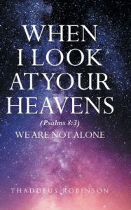 Title: When I Look at Your Heavens, Author: Thaddeus Robinson