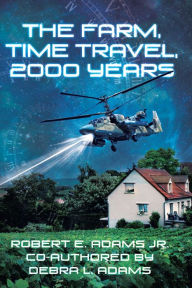 Title: The Farm, Time Travel, 2000 years, Author: Robert E. Adams  Co-Authored by Debra L. Adams