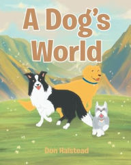 Title: A Dog's World, Author: Don Halstead