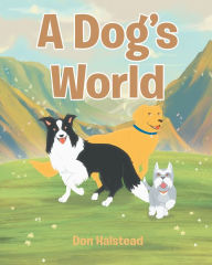 Title: A Dog's World, Author: Don Halstead