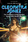 Cleopatra Jonez: The True Story of the Greatest Queen Who Never Died