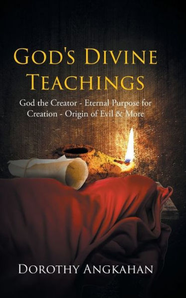 God's Divine Teachings: God the Creator - Eternal Purpose for Creation - Origin of Evil and Mor