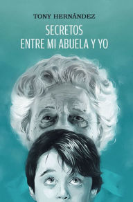 Title: Secretos entre mi abuela y yo, Author: Tony Hernández