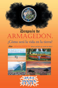 Title: Después de Armagedón. ¿cómo será la vida en la tierra?: After Armageddon,. What will life on earth be like?, Author: J.J.J.