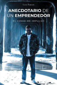 Title: Anecdotario De Un Emprendedor: El Covid Me Impulso, Author: Luis Fabian