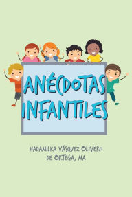 Title: Anecdotas Infantiles, Author: Hadamilka Vasquez Olivero de Ortega MA