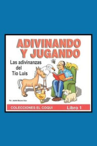 Title: Adivinando Y Jugando: Las adivinanzas del Tío Luis, Author: Jacinto Marcano Sosa