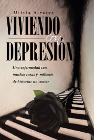 Title: Viviendo con Depresión: Una enfermedad con muchas caras y millones de historias sin contar, Author: Olivia Alvarez