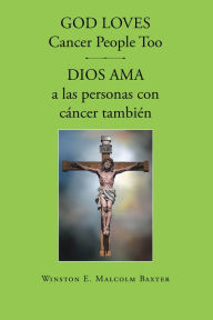 Title: God loves cancer people too - Dios ama a las personas con cancer tambien, Author: Winston  E. Malcolm Baxter