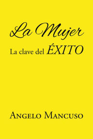 Title: La Mujer: La Clave del Éxito, Author: Angelo Mancuso