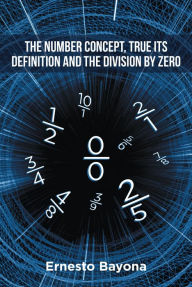 Title: The Number Concept, True its Definition and The Division by Zero, Author: Ernesto Bayona
