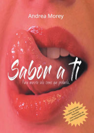 Title: Sabor A Ti: Para morirte solo tienes que probarlo..., Author: Andrea Morey