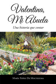 Title: Valentina, Mi Abuela: Una historia que contar, Author: Maria Yanez de Moctezuma