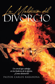 Title: La Maldicion del Divorcio: Un corcel que cabalga en los linderos de la Iglesia. ?Como detenerlo?, Author: Carlos Barahona