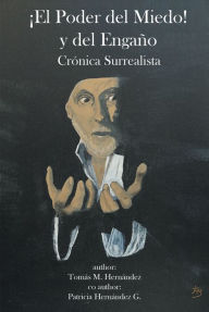 Title: ¡El Poder del Miedo! y del Engaño: Crónica Surrealista, Author: Tomas M. Hernandez