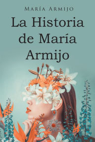 Title: La Historia de Maria Armijo, Author: María Armijo