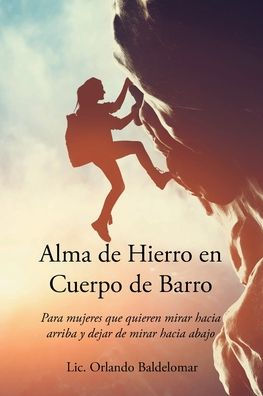 Alma de Hierro en Cuerpo Barro: Para mujeres que quieren mirar hacia arriba y dejar abajo