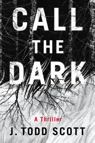 Title: Call the Dark: A Thriller, Author: J. Todd Scott