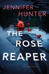 Free downloads popular books The Rose Reaper: A Thriller by Jennifer Hunter PDB