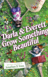 Title: Darla and Everett Grow Something Beautiful, Author: Jonathan D. Voss