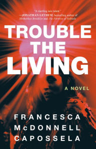 Free pc ebooks download Trouble the Living: A Novel by Francesca McDonnell Capossela, Francesca McDonnell Capossela 9781662511233 (English literature)