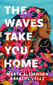 Textbook direct download The Waves Take You Home: A Novel PDF iBook by María Alejandra Barrios Vélez 9781662513947 (English Edition)