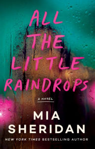 Title: All the Little Raindrops: A Novel, Author: Mia Sheridan