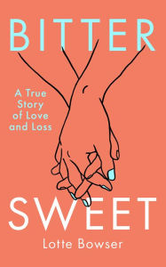 Free audio books computer download Bittersweet: A True Story of Love and Loss 9781662521409 (English Edition) by Lotte Bowser iBook PDF FB2