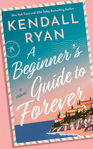 Title: A Beginner's Guide to Forever: A Novel, Author: Kendall Ryan