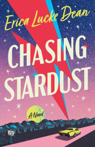 Title: Chasing Stardust: A Novel, Author: Erica Lucke Dean