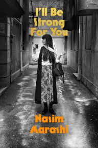 Title: I'll Be Strong for You: A Novel, Author: Nasim Marashi