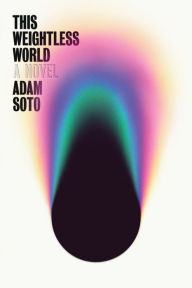 Title: This Weightless World: A Novel, Author: Adam Soto