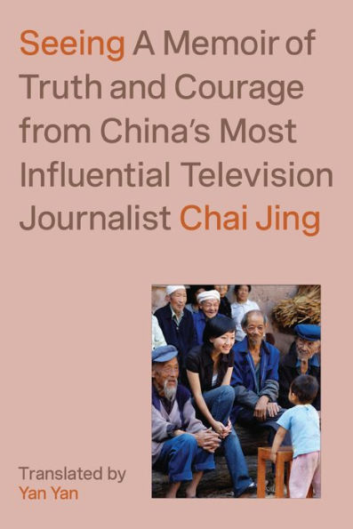 Seeing: A Memoir of Truth and Courage from China's Most Influential Television Journalist