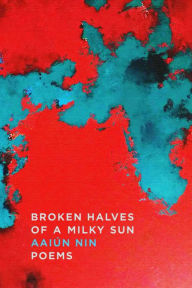 Title: Broken Halves of a Milky Sun: Poems, Author: Aaiún Nin