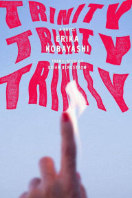 Title: Trinity, Trinity, Trinity: A Novel, Author: Erika Kobayashi