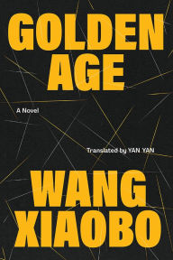 Title: Golden Age: A Novel, Author: Wang Xiaobo