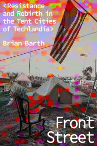 Title: Front Street: Resistance and Rebirth in the Tent Cities of Techlandia, Author: Brian Barth