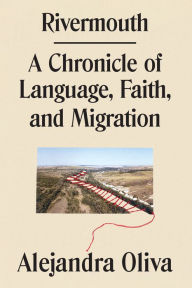 Ebook deutsch kostenlos download Rivermouth: A Chronicle of Language, Faith, and Migration CHM FB2 9781662601699 in English by Alejandra Oliva, Alejandra Oliva