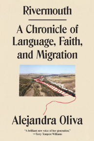 Title: Rivermouth: A Chronicle of Language, Faith, and Migration, Author: Alejandra Oliva