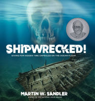 Title: Shipwrecked!: Diving for Hidden Time Capsules on the Ocean Floor, Author: Martin W. Sandler