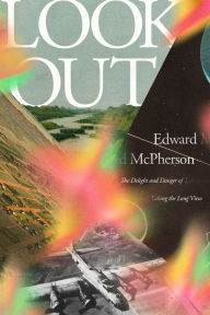 Title: Look Out: The Delight and Danger of Taking the Long View, Author: Edward McPherson